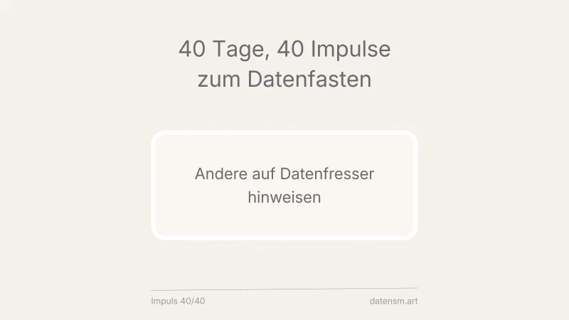 Abschluss: Andere auf Datenfresser hinweisen – aber ohne erhobenen Zeigefinger